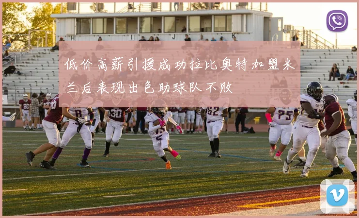 低价高薪引援成功拉比奥特加盟米兰后表现出色助球队不败