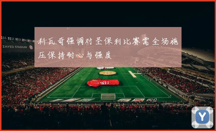 科瓦奇强调对圣保利比赛需全场施压保持耐心与强度