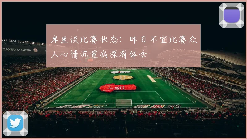 库里谈比赛状态：昨日不宜比赛众人心情沉重我深有体会