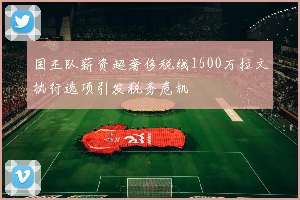 国王队薪资超奢侈税线1600万拉文执行选项引发税务危机