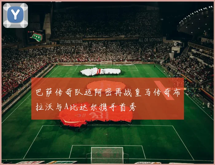 巴萨传奇队迈阿密再战皇马传奇布拉沃与A比达尔携手首秀